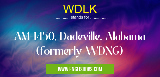 WDLK means AM-1450, Dadeville, Alabama (formerly WDNG) WDLK