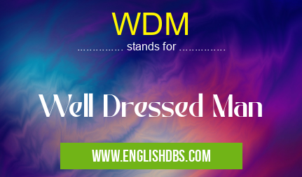 WDM means Well Dressed Man WDM