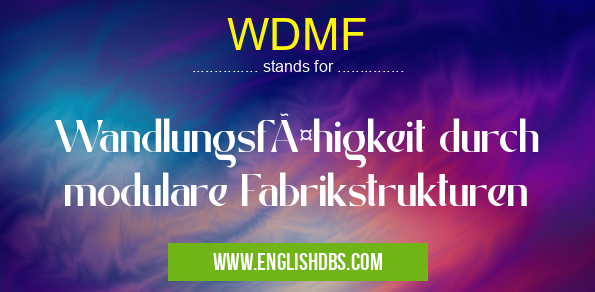 WDMF means Wandlungsfähigkeit durch modulare Fabrikstrukturen WDMF