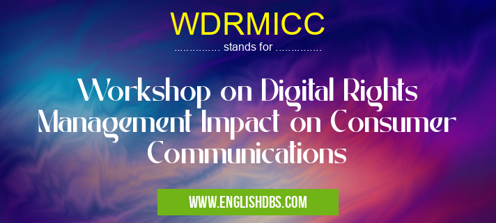 WDRMICC means Workshop on Digital Rights Management Impact on Consumer Communications WDRMICC
