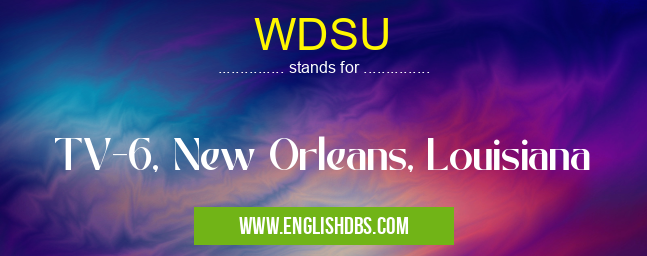WDSU means TV-6, New Orleans, Louisiana WDSU