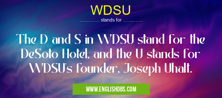 WDSU means The D and S in WDSU stand for the DeSoto Hotel, and the U stands for WDSU's founder, Joseph Uhalt. WDSU