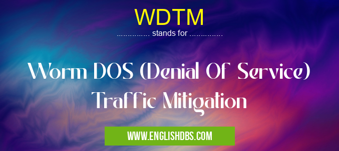 WDTM means Worm DOS (Denial Of Service) Traffic Mitigation WDTM