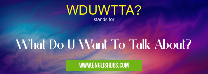 WDUWTTA? means What Do U Want To Talk About? WDUWTTA?