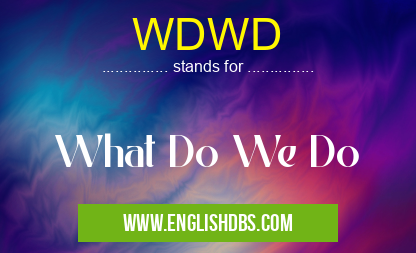 WDWD means What Do We Do WDWD