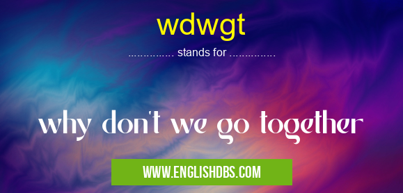 wdwgt means why don't we go together wdwgt