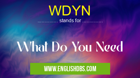 WDYN means What Do You Need WDYN