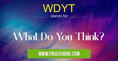 WDYT means What Do You Think? WDYT