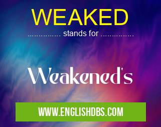 WEAKED means Weakened's WEAKED