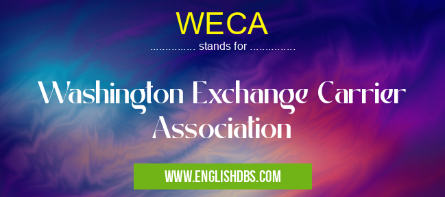 WECA means Washington Exchange Carrier Association WECA