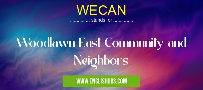 WECAN means Woodlawn East Community and Neighbors WECAN