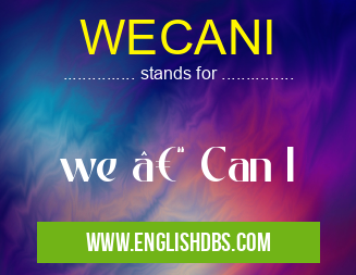 WECANI means we – Can I WECANI