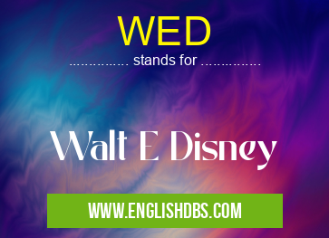 WED means Walt E Disney WED