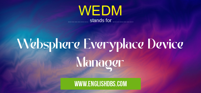 WEDM means Websphere Everyplace Device Manager WEDM