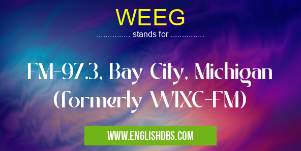 WEEG means FM-97.3, Bay City, Michigan (formerly WIXC-FM) WEEG