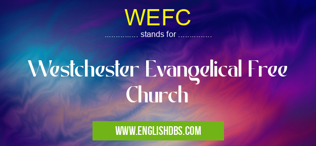 WEFC means Westchester Evangelical Free Church WEFC