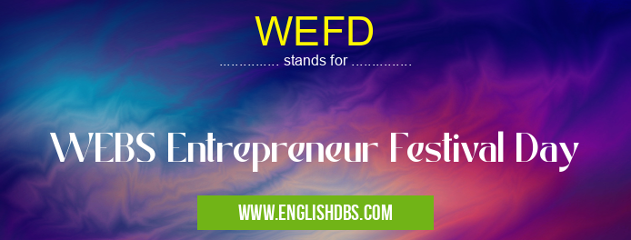 WEFD means WEBS Entrepreneur Festival Day WEFD