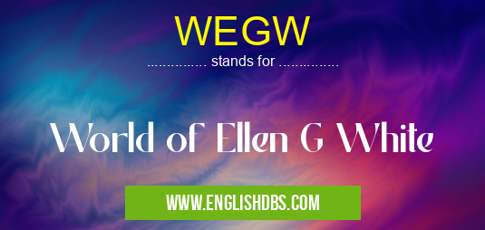 WEGW means World of Ellen G White WEGW