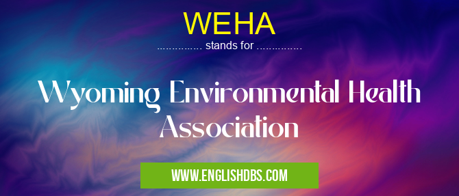 WEHA means Wyoming Environmental Health Association WEHA