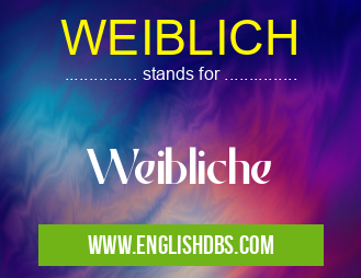 WEIBLICH means Weibliche WEIBLICH