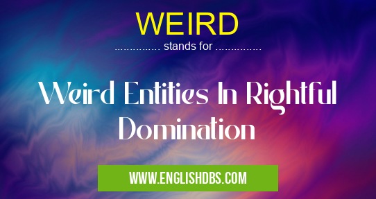 WEIRD means Weird Entities In Rightful Domination WEIRD