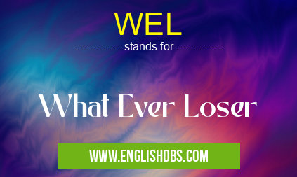 WEL means What Ever Loser WEL