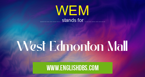 WEM means West Edmonton Mall WEM