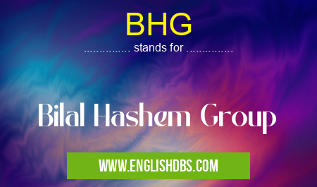 BHG means Bilal Hashem Group BHG