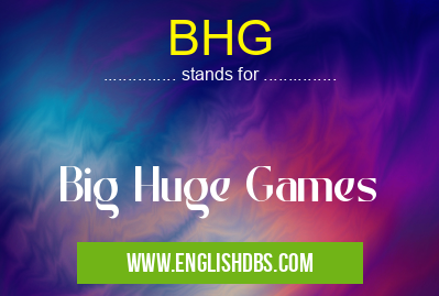 BHG means Big Huge Games BHG