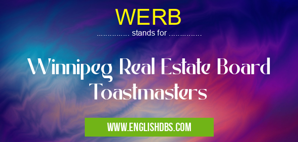 WERB means Winnipeg Real Estate Board Toastmasters WERB