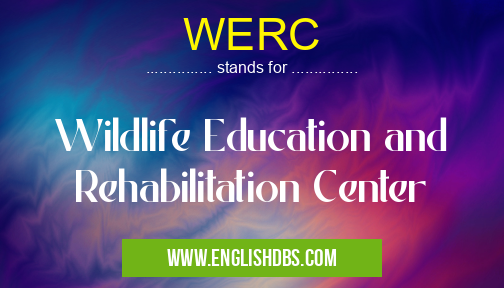 WERC means Wildlife Education and Rehabilitation Center WERC