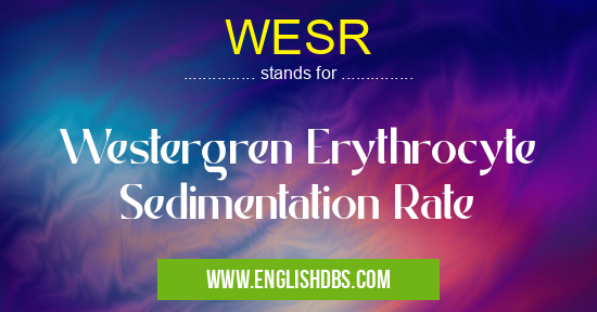 WESR means Westergren Erythrocyte Sedimentation Rate WESR