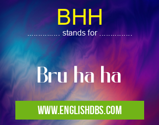 BHH means Bru ha ha BHH