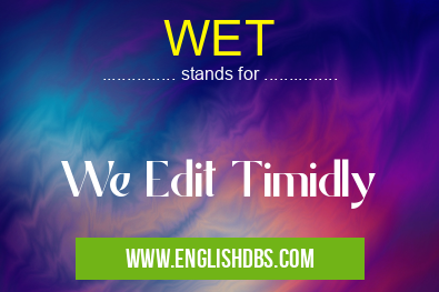 WET means We Edit Timidly WET