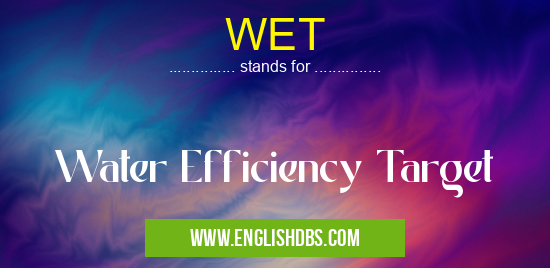 WET means Water Efficiency Target WET