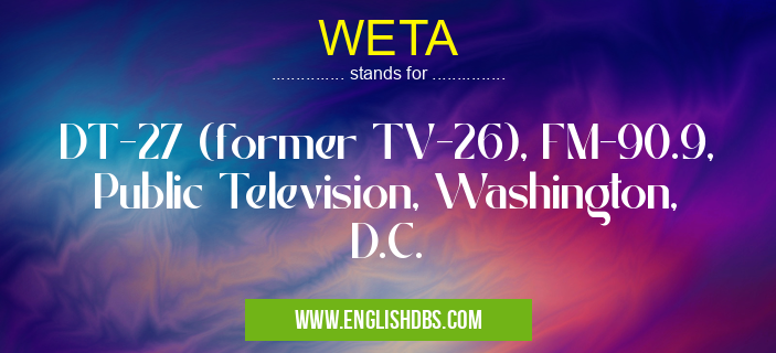WETA means DT-27 (former TV-26), FM-90.9, Public Television, Washington, D.C. WETA