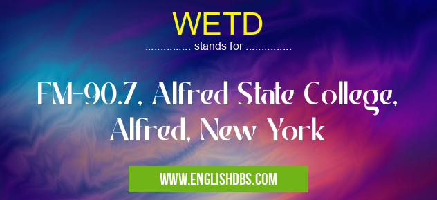 WETD means FM-90.7, Alfred State College, Alfred, New York WETD