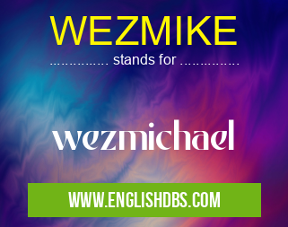 WEZMIKE means wezmichael WEZMIKE