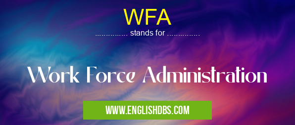 WFA means Work Force Administration WFA