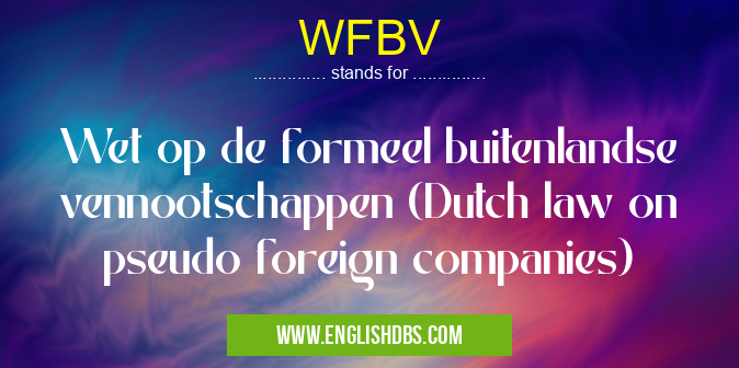 WFBV means Wet op de formeel buitenlandse vennootschappen (Dutch law on pseudo foreign companies) WFBV