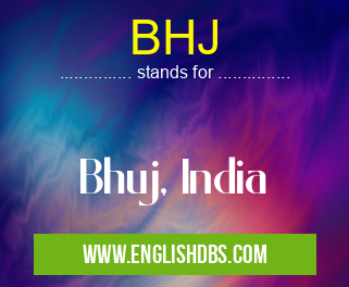 BHJ means Bhuj, India BHJ