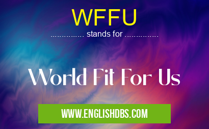 WFFU means World Fit For Us WFFU