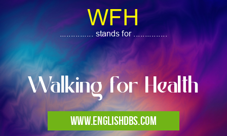 WFH means Walking for Health WFH