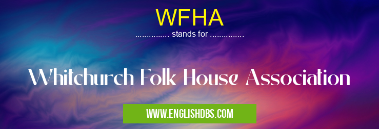 WFHA means Whitchurch Folk House Association WFHA