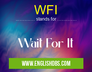 WFI means Wait For It WFI