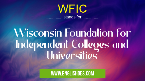 WFIC means Wisconsin Foundation for Independent Colleges and Universities WFIC