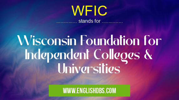 WFIC means Wisconsin Foundation for Independent Colleges & Universities WFIC