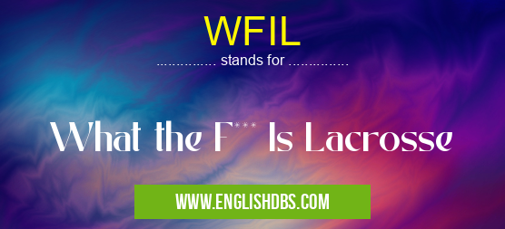 WFIL means What the F*** Is Lacrosse WFIL