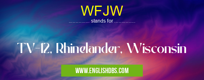 WFJW means TV-12, Rhinelander, Wisconsin WFJW