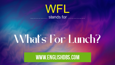 WFL means What's For Lunch? WFL